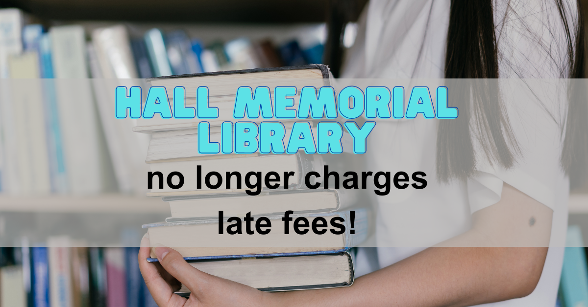 photo of girl carrying a stack of books. text reads "Hall Memorial Library no longer charges late fees!